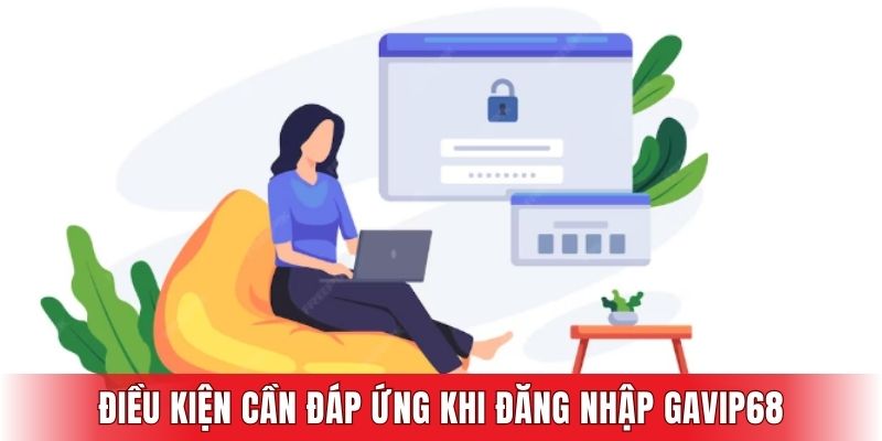 Điều kiện cần đáp ứng khi đăng nhập GAVIP68