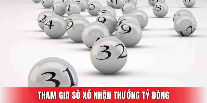 Tham gia xổ số nhận thưởng tỷ đồng