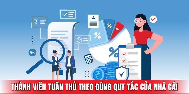 Thành viên cần tuân thủ theo đúng quy tắc của nhà cái
