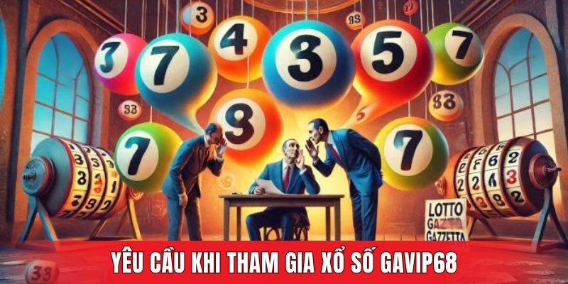 Yêu cầu khi tham gia xổ số GAVIP68